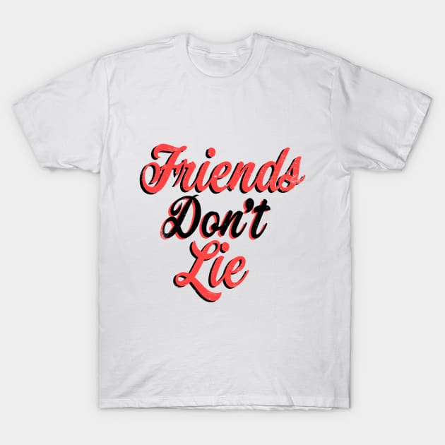 Friends Don't Lie T-Shirt by negativepizza